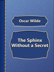 Title: The Sphinx Without A Secret, Author: Oscar Wilde