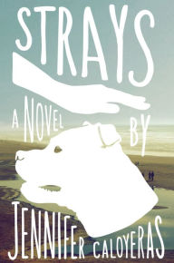 Title: Strays: A Novel, Author: Jennifer Caloyeras