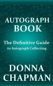 Title: Autograph Book: The Definitive Guide to Autograph Collecting, Author: Donna Chapman