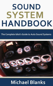 Title: Sound System Handbook: The Complete Idiot's Guide to Auto Sound Systems, Author: Michael Blanks