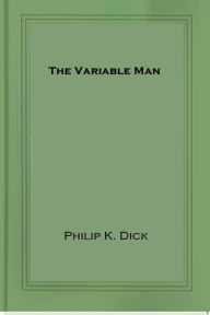 Title: The Variable Man, Author: Philip K. Dick