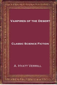 Title: Vampires of the Desert, Author: A. Hyatt Verrill