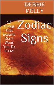 Title: Zodiac Signs: 13 Things That Experts Don't Want You To Know, Author: Debbie Kelly