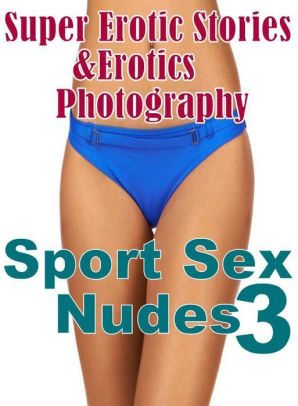 298px x 406px - Adult: Super Erotic Stories & Erotics Photography Sport Sex Nudes 3 (  Erotic Photography, Erotic Stories, Nude Photos, Lesbian, She-male, Gay,  Fetish, ...