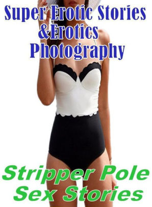 298px x 406px - Erotic Sex: Super Erotic Stories & Erotics Photography Stripper Pole Sex  Stories ( Erotic Photography, Erotic Stories, Nude Photos, Lesbian,  She-male, ...
