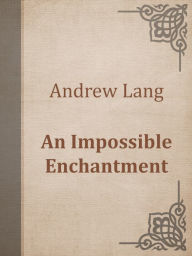 Title: An Impossible Enchantment, Author: Andrew Lang