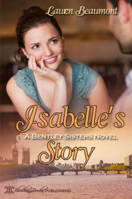 Title: Isabelle's Story, A Bentley Sisters Novel, Author: Lauren Beaumont