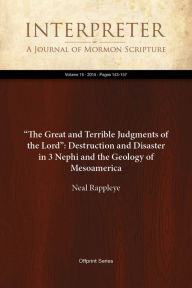 Title: The Great and Terrible Judgments of the Lord: Destruction and Disaster in 3Nephi and the Geology of Mesoamerica, Author: Neal Rappleye