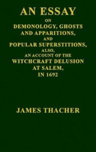 Title: An Essay on Demonology, Ghosts and Apparitions, and Popular Superstitions, Author: James Thacher