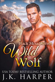 Title: Wild Wolf (Black Mesa Wolves #4), Author: J. K. Harper