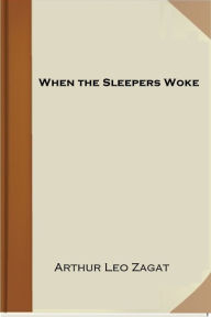 Title: When the Sleepers Woke, Author: Arthur Leo Zagat