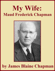 Title: My Wife: Maud Frederick Chapman, Author: James Blaine Chapman