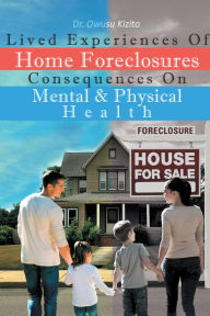 Title: Lived Experiences Of Home Foreclosures Consequences On Mental And Physical Health, Author: Dr. Owusu Kizito