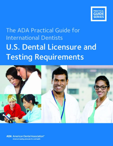 The ADA Practical Guide for International Dentists: U.S. Dental Licensure and Testing Requirements