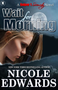 Title: Wait for Morning (Sniper 1 Security Series #1), Author: Nicole Edwards