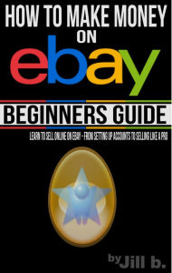 Title: How to Make Money on eBay - Beginner's Guide, Author: Jill b.
