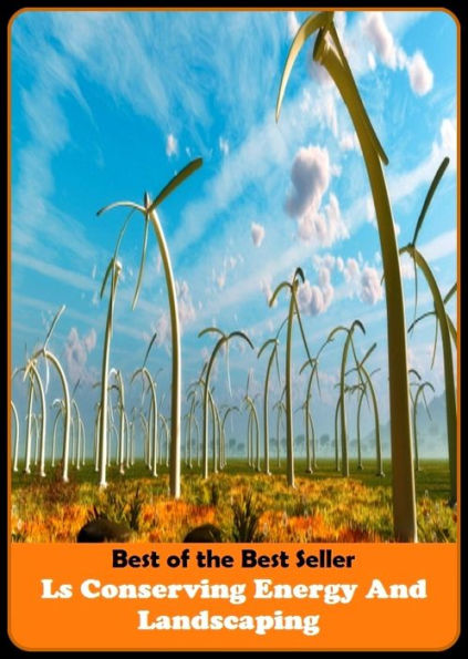 Best of The Best Sellers	Ls Conserving Energy And Landscaping (efficiency, intensity, power, spirit, mina, strength, toughness, vitality, activity, animation)