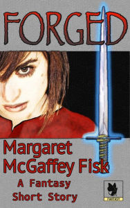 Title: Forged: A Fantasy Short Story, Author: Margaret McGaffey Fisk