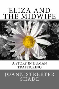 Title: Eliza and the Midwife: A Story in Human Trafficking, Author: JoAnn Streeter Shade