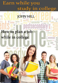 Title: Earn while you study in college, Author: John Hill