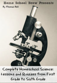 Title: Complete Homeschool Science: Lessons and Quizzes from First Grade to Sixth Grade, Author: Thomas Bell