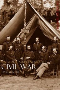 Title: Surgical Reminiscences of the Civil War (Expanded, Annotated), Author: William Williams Keen