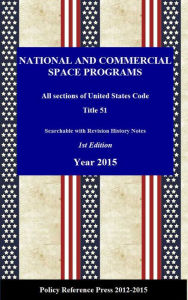 Title: U.S. National and Commercial Space Programs 2015 (USC 51, Annotated), Author: Benjamin Camp