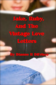 Title: Jake, Ruby, And The Vintage Love Letters - A Short Story, Author: Dianne H DiFrisco