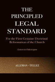 Title: The Principled Legal Standard for the First Genuine Doctrinal Reformation of the Church, Author: Tim Alleman