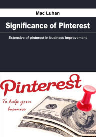 Title: Significance of Pinterest: Extensive of pinterest in business improvement, Author: Mac Luhan