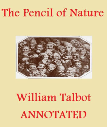 The Pencil Of Nature Illustrated And Annotated By