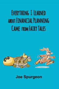 Title: Everything I learned about Financial Planning came from Fairy Tales, Author: Joe Spurgeon