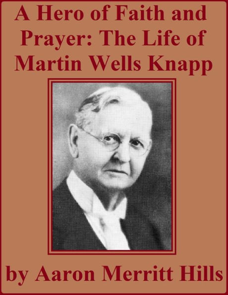 A Hero Of Faith And Prayer: Life Of Rev. M. W. Knapp