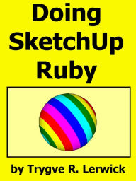 Title: Doing Sketch Up Ruby, Author: Trygve Lerwick