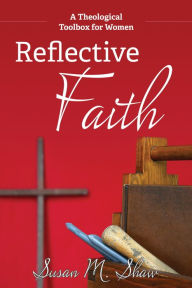 Title: Reflective Faith: A Theological Toolbox for Women, Author: Susan M. Shaw