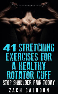 Title: 41 Stretching Exercises For A Healthy Rotator Cuff - Stop Shoulder Pain Today, Author: Zach Calhoon