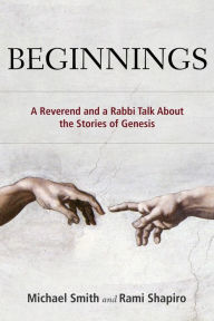 Title: Beginnings: A Reverend and a Rabbi Talk About the Stories of Genesis, Author: Michael Smith