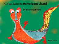 Title: The Huge, Gigantic, Humongous Lizard in my Living Room, Author: Anat Tour