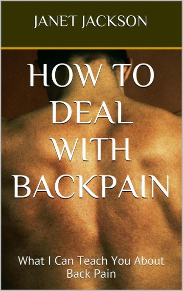 How to Deal With Backpain: What I Can Teach You About Back Pain