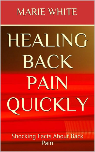 Healing Back Pain Quickly: Shocking Facts About Back Pain