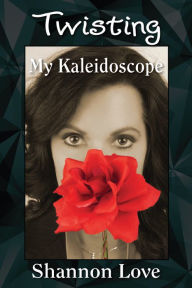 Title: Twisting My Kaleidoscope, Author: Shannon Love