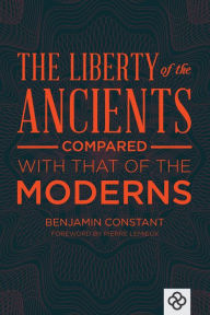 Title: The Liberty of the Ancients Compared With That of the Moderns, Author: Benjamin Constant