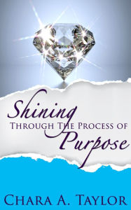 Title: Shining Through The Process of Purpose, Author: Chara Taylor