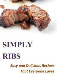 Title: Simply Ribs: Easy and Delicious Recipes That Everyone Loves, Author: Bryan Moreno