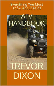 Title: ATV Handbook: Everything You Must Know About ATV's, Author: Trevor Dixon