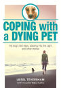 Coping with a Dying Pet - My Dog's Last Days, Passing into the Light and Other Stories