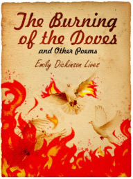 Title: The Burning of the Doves and Other Poems - With Love Poems Addressed to Females, Author: Emily Dickinson Lives