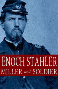 Title: Enoch Stahler: Miller and Soldier (Abridged, Annotated), Author: Enoch Stahler