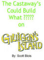 The Castaway's Could Build What ????? on Gilligan's Island
