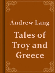 Title: Tales of Troy and Greece, Author: Andrew Lang